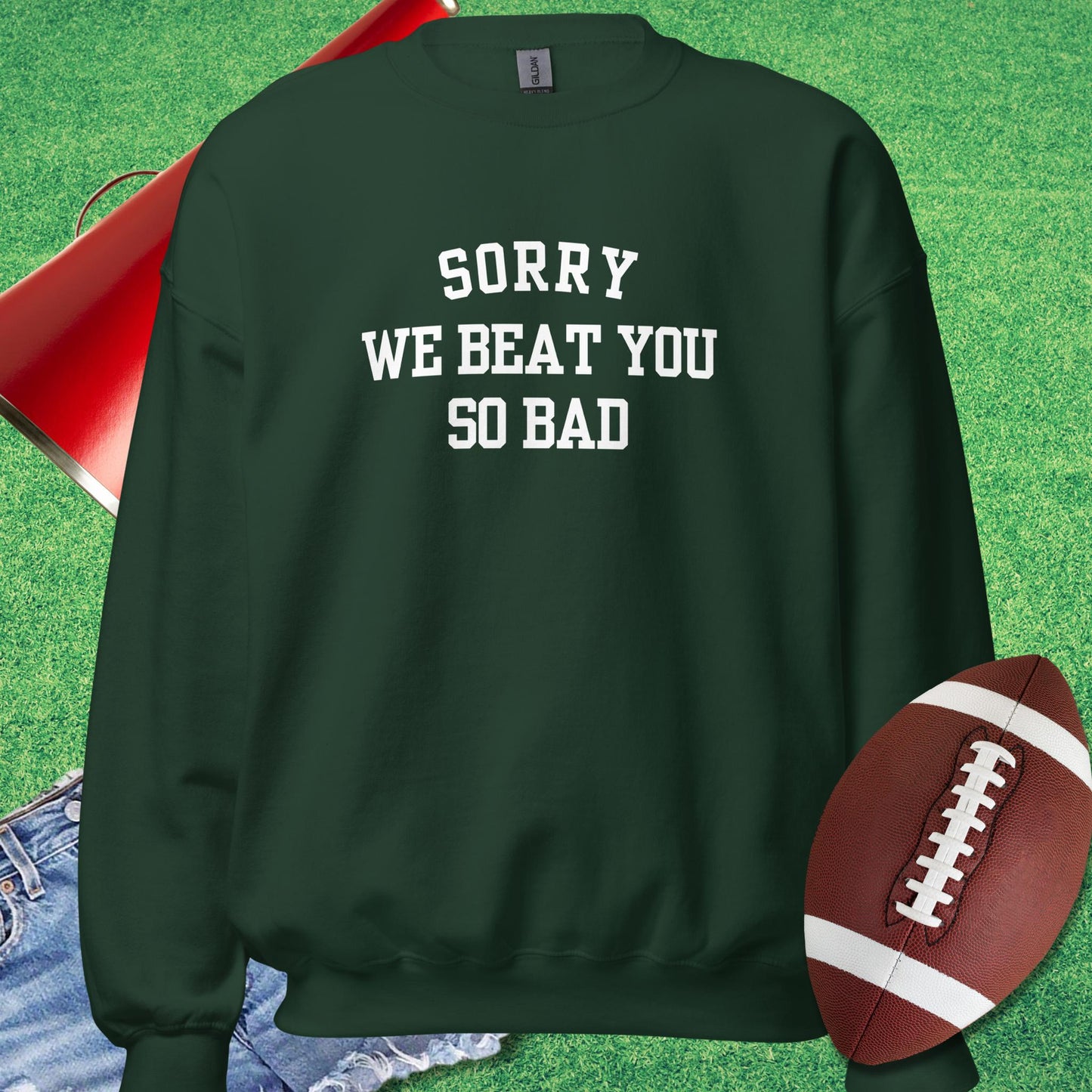 Sorry We Beat You So Bad Sweatshirt in Forest Green - football fan funny Sweatshirt by Sideline Gods