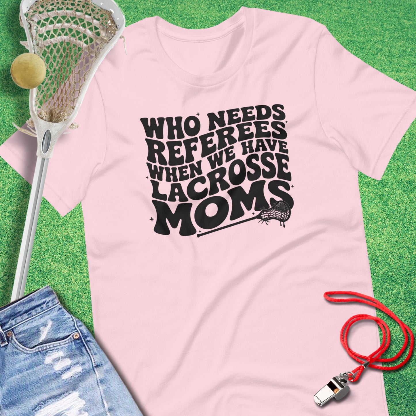 Who Needs Referees When You Have Lacrosse Moms T-Shirt in Soft Pink - Lacrosse Mom Gift | Sideline Gods