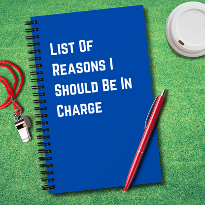 List of Reasons I Should Be In Charge Notebook