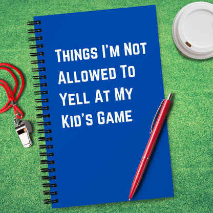 Things I'm Not Allowed To Yell Notebook