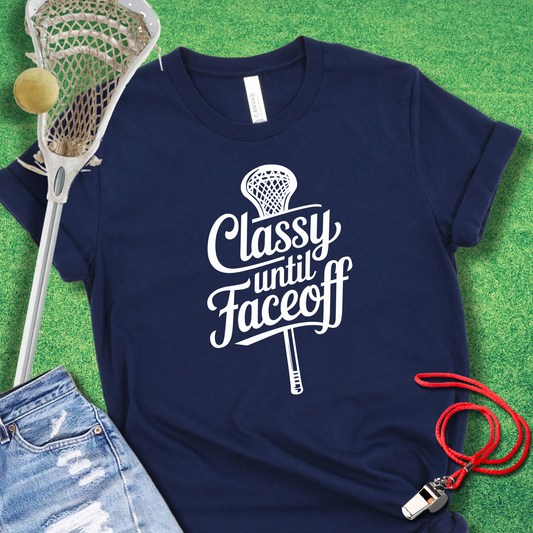 Classy Until Faceoff Lacrosse T-Shirt