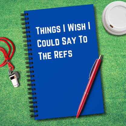 Things I Wish I Could Say To The Refs Notebook