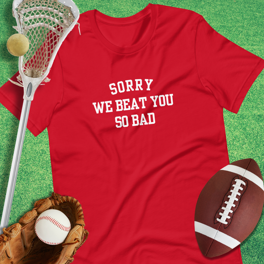 Sorry We Beat You So Bad T-Shirt
