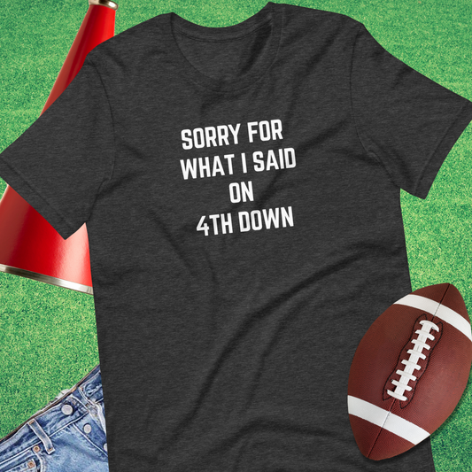 Sorry For What I Said On Fourth Down T-Shirt-Dark Grey Heather-Sideline Gods