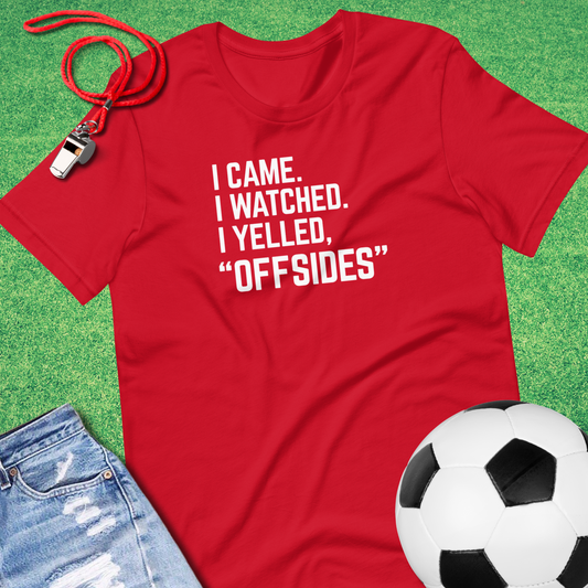 I Came I Watched I Yelled "Offsides" T-Shirt