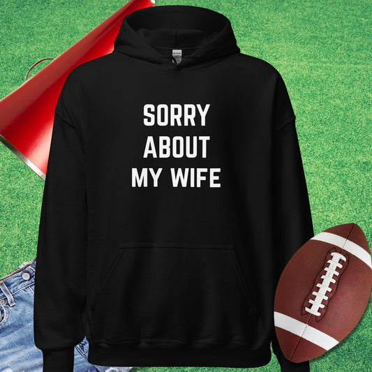 Sorry About My Wife Hoodie in Black - Sarcastic Football Hoodie by Sideline Gods