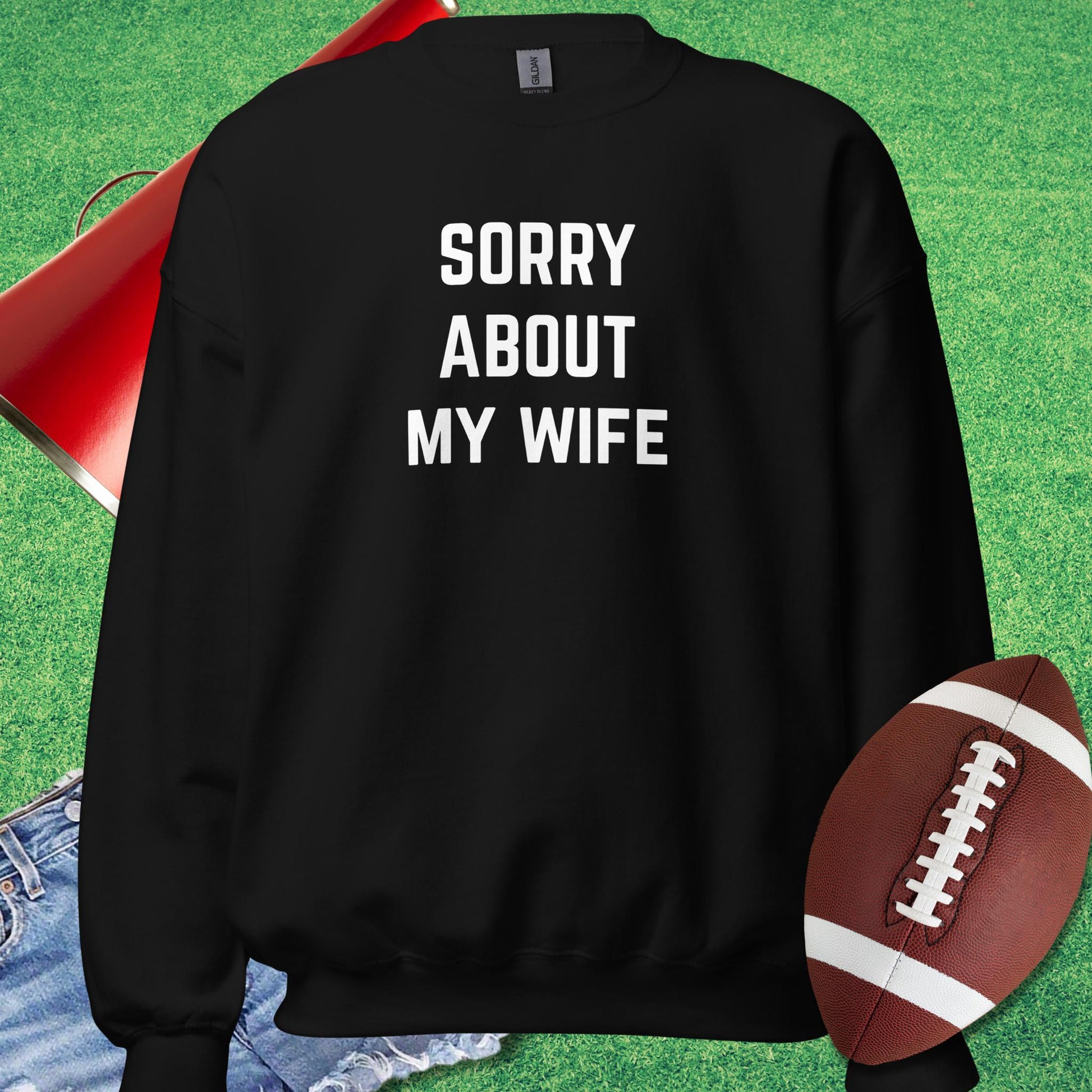 Sorry About My Wife Sweatshirt in Black - Sarcastic Football Sweatshirt by Sideline Gods