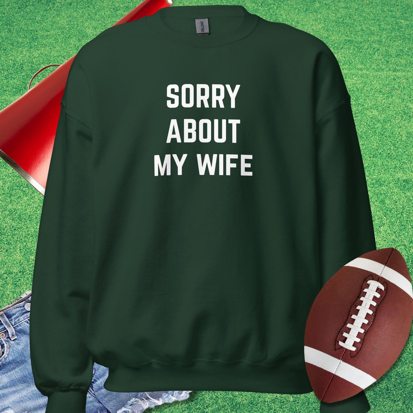 Sorry About My Wife Sweatshirt in Forest Green - football fan funny Sweatshirt by Sideline Gods