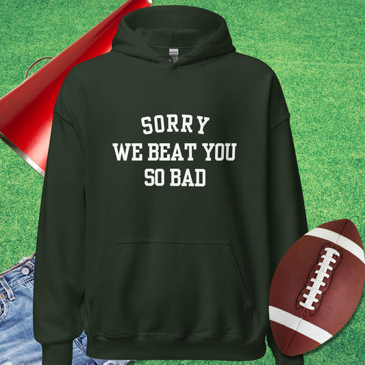 Sorry We Beat You So Bad Hoodie in Forest Green - Funny Football Hoodie by Sideline Gods