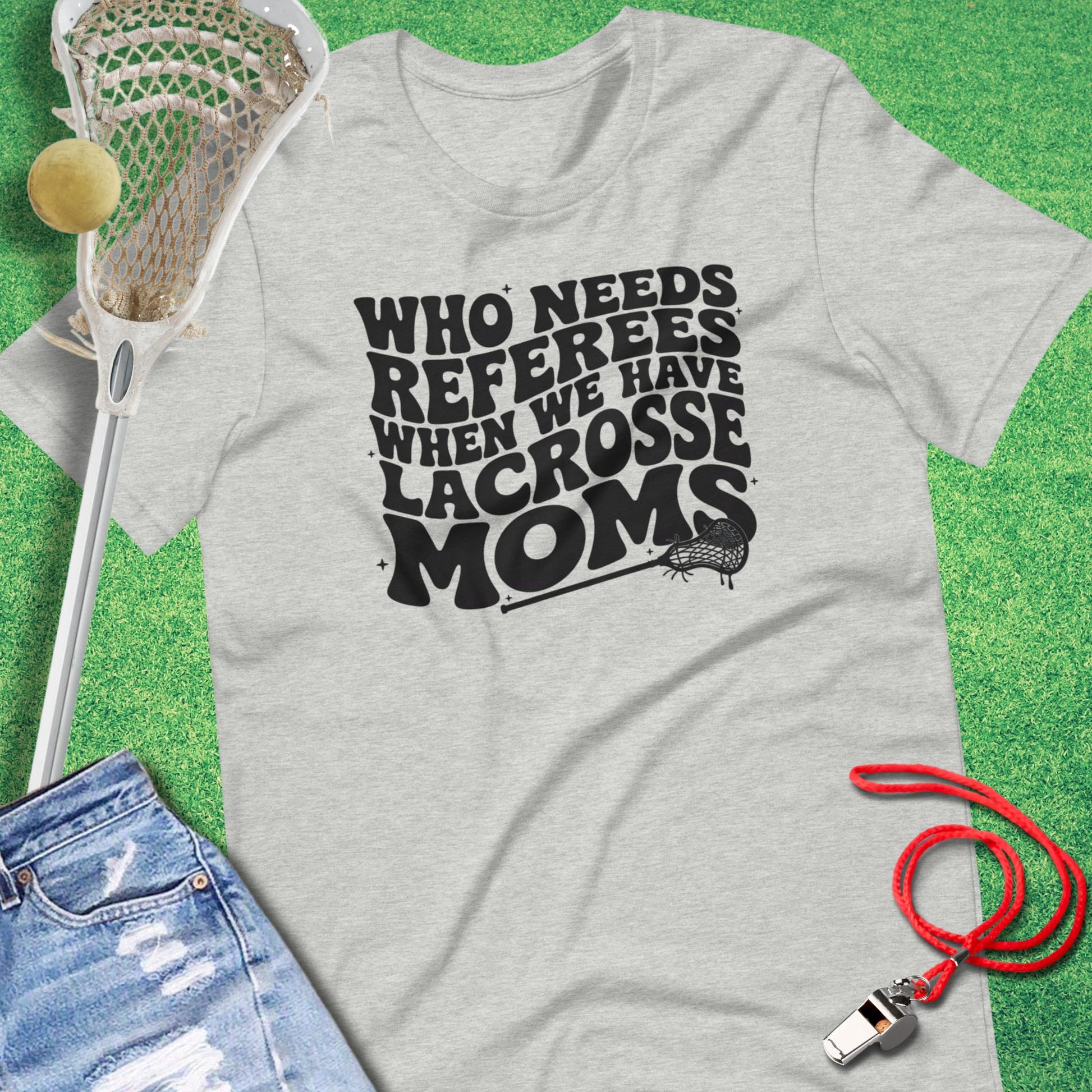 Who Needs Referees When You Have Lacrosse Moms T-Shirt in Athletic Heather - Lax Mom T-Shirt | Sideline Gods