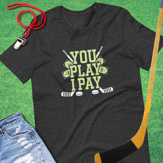 You Play I Pay Ice Hockey T-Shirt in Dark Grey Heather - Ice Hockey Dad T-Shirt | Sideline Gods